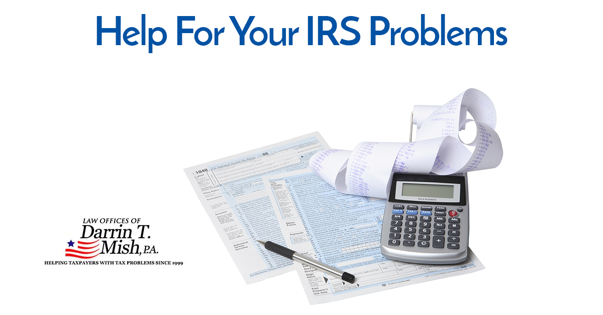 Help For Your IRS Problems Law Offices of Darrin T. Mish, P.A. Tax Attorney